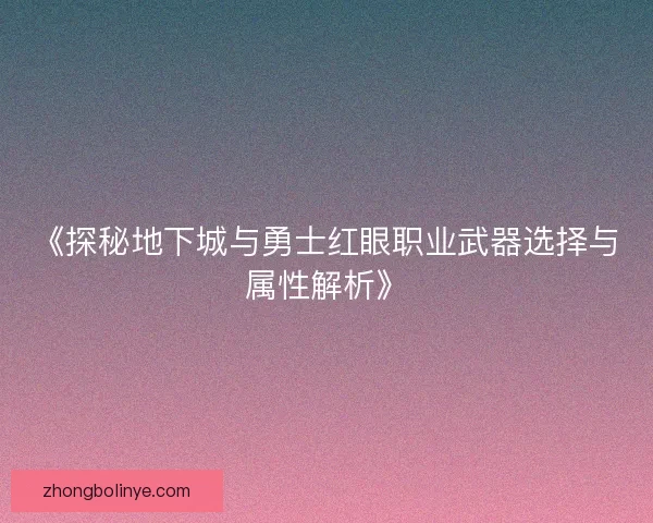 《探秘地下城与勇士红眼职业武器选择与属性解析》